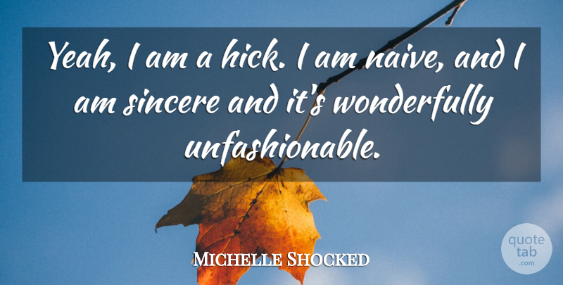 Michelle Shocked Quote About Sincere: Yeah I Am A Hick...