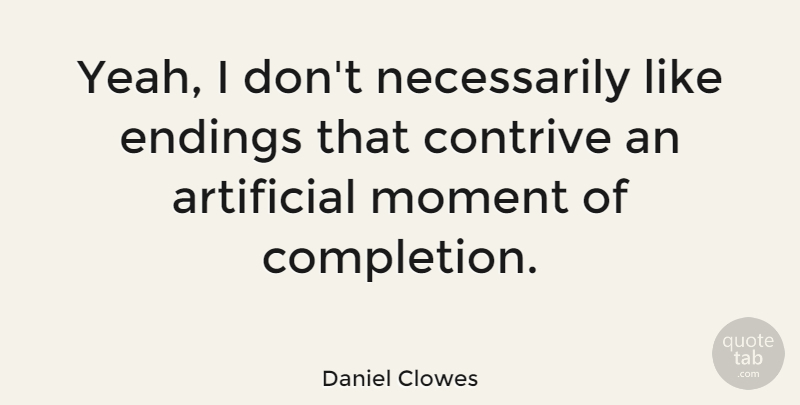 Daniel Clowes Quote About Artificial, Contrive: Yeah I Dont Necessarily Like...