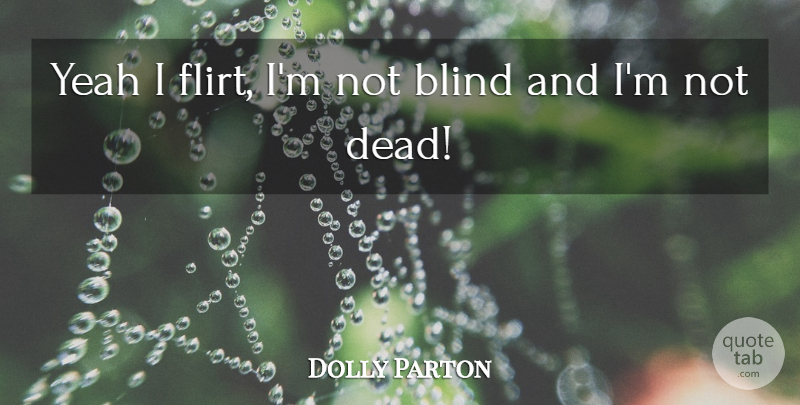 Dolly Parton Quote About Flirting, Blind, Yeah: Yeah I Flirt Im Not...