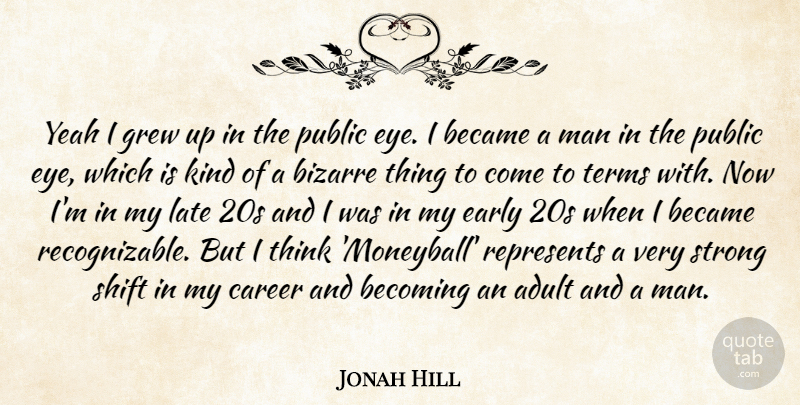 Jonah Hill Quote About Adult, Became, Becoming, Bizarre, Early: Yeah I Grew Up In...