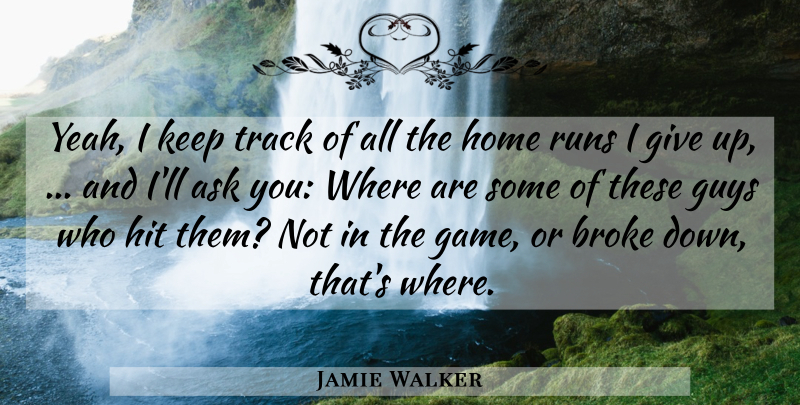 Jamie Walker Quote About Ask, Broke, Guys, Hit, Home: Yeah I Keep Track Of...