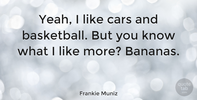 Frankie Muniz Quote About Basketball, Car, Bananas: Yeah I Like Cars And...