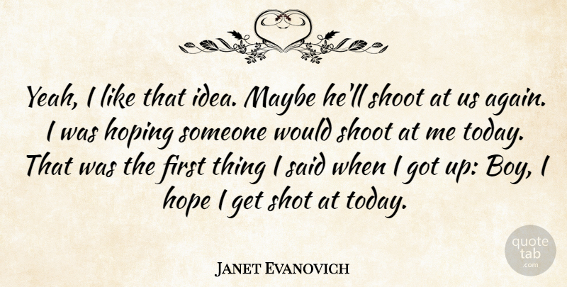 Janet Evanovich Quote About Boys, Ideas, Today: Yeah I Like That Idea...