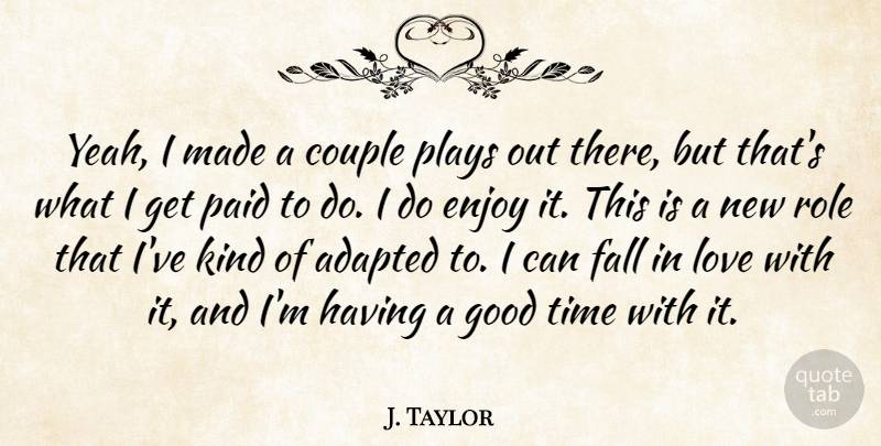 J. Taylor Quote About Adapted, Couple, Enjoy, Fall, Good: Yeah I Made A Couple...