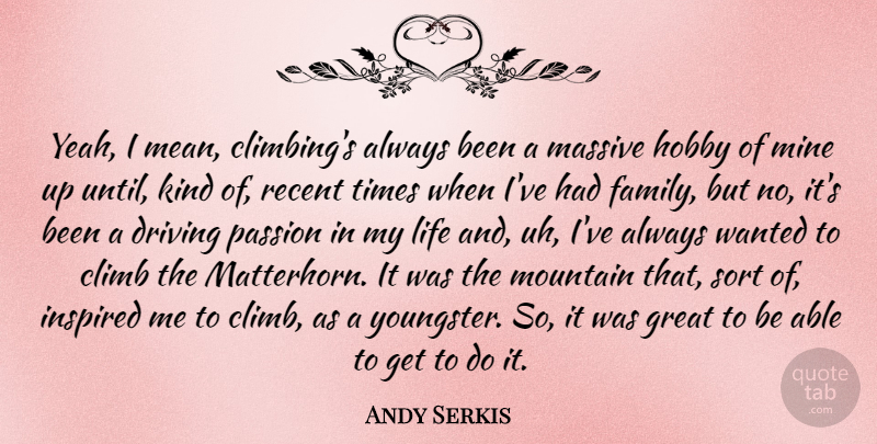 Andy Serkis Quote About Mean, Passion, Climbing: Yeah I Mean Climbings Always...