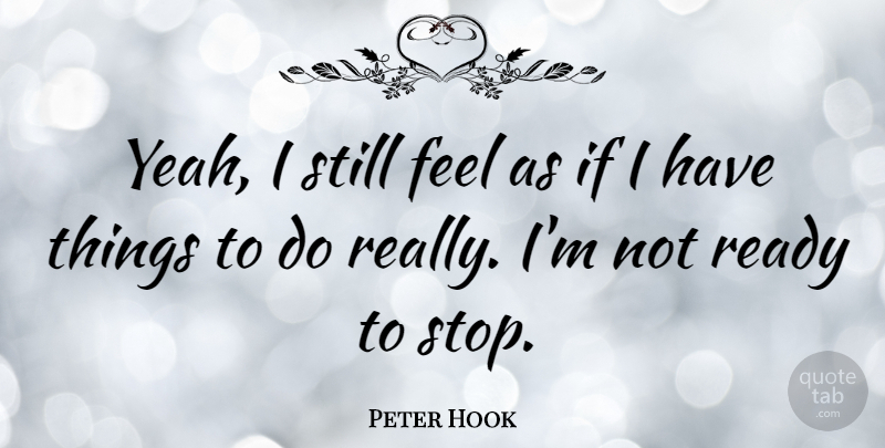 Peter Hook Quote About Yeah, Things To Do, Feels: Yeah I Still Feel As...