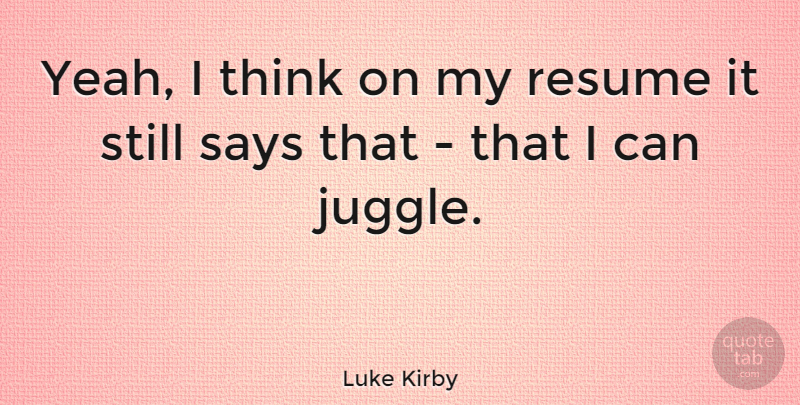 Luke Kirby Quote About Thinking, Yeah, Resumes: Yeah I Think On My...