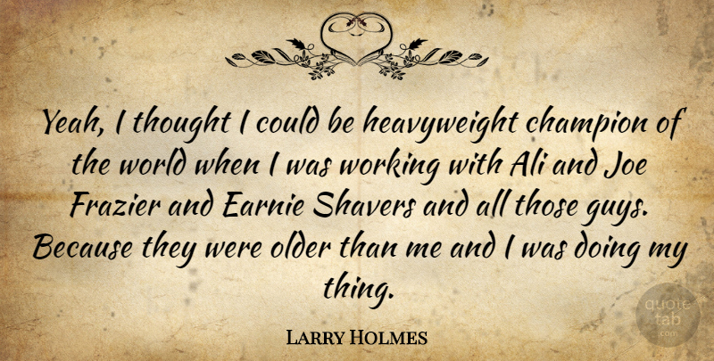 Larry Holmes Quote About Boxing, Guy, Champion: Yeah I Thought I Could...