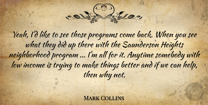 Mark Collins Quote About Anytime, Heights, Income, Low, Programs: Yeah Id Like To See...