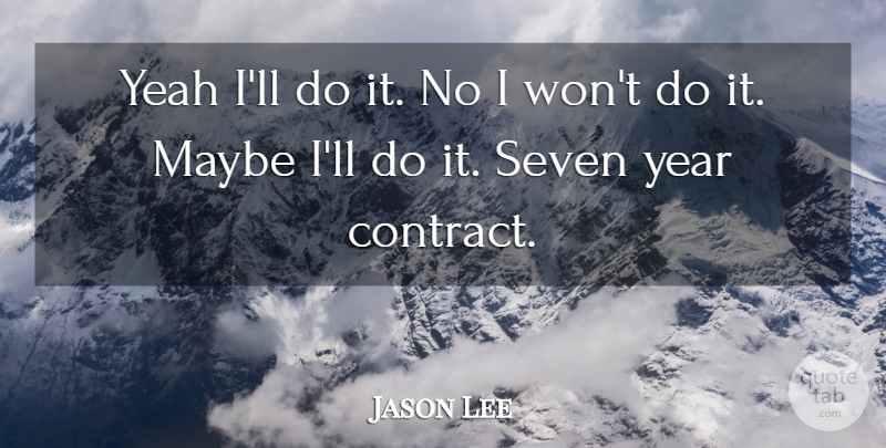 Jason Lee Quote About Maybe, Seven, Yeah, Year: Yeah Ill Do It No...