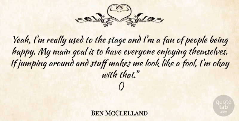 Ben McClelland Quote About Enjoying, Fan, Goal, Jumping, Main: Yeah Im Really Used To...