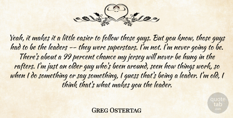 Greg Ostertag Quote About Chance, Easier, Follow, Guess, Guys: Yeah It Makes It A...