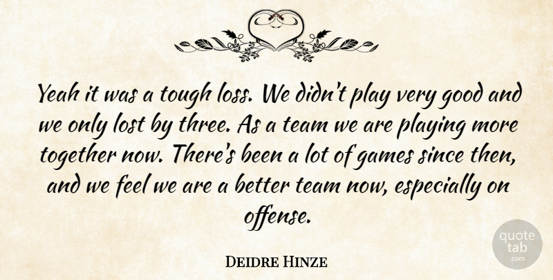 Deidre Hinze Quote About Games, Good, Lost, Playing, Since: Yeah It Was A Tough...