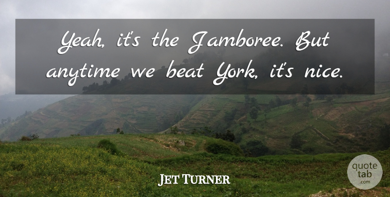 Jet Turner Quote About Anytime, Beat: Yeah Its The Jamboree But...