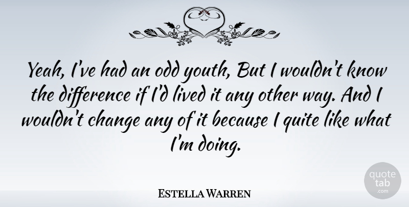 Estella Warren Quote About Differences, Way, Youth: Yeah Ive Had An Odd...