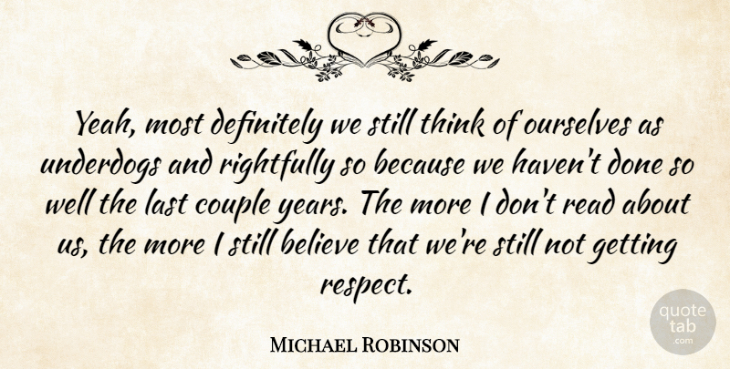 Michael Robinson Quote About Believe, Couple, Definitely, Last, Ourselves: Yeah Most Definitely We Still...