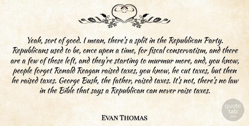Evan Thomas Quote About Bible, Cut, Few, Fiscal, Forget: Yeah Sort Of Good I...