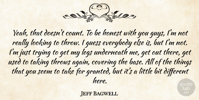 Jeff Bagwell Quote About Bit, Covering, Everybody, Guess, Honest: Yeah That Doesnt Count To...
