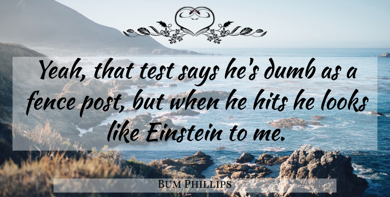 Bum Phillips Quote About Football, Fence Post, Dumb: Yeah That Test Says Hes...