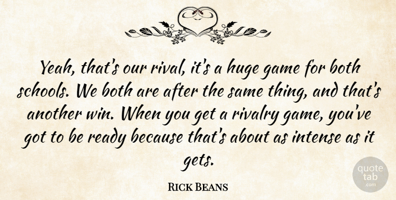 Rick Beans Quote About Both, Game, Huge, Intense, Ready: Yeah Thats Our Rival Its...