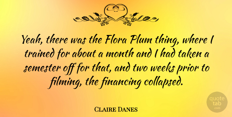 Claire Danes Quote About Taken, Two, Plums: Yeah There Was The Flora...
