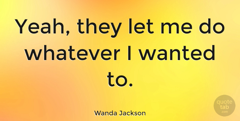 Wanda Jackson Quote About American Musician: Yeah They Let Me Do...