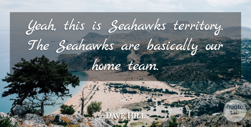 Dave Hill Quote About Basically, Home: Yeah This Is Seahawks Territory...
