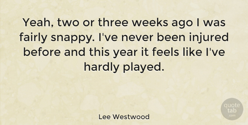 Lee Westwood Quote About Fairly, Feels, Hardly, Injured, Weeks: Yeah Two Or Three Weeks...