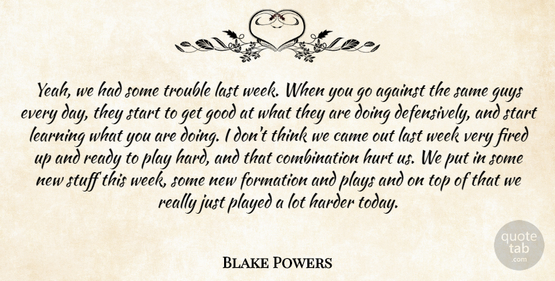 Blake Powers Quote About Against, Came, Fired, Good, Guys: Yeah We Had Some Trouble...