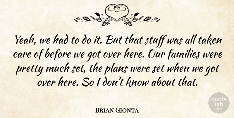 Brian Gionta Quote About Care, Families, Plans, Stuff, Taken: Yeah We Had To Do...