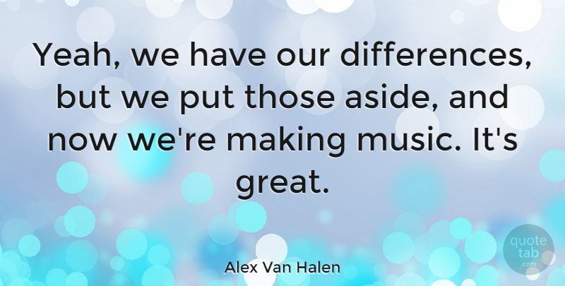 Alex Van Halen Quote About Differences, Yeah: Yeah We Have Our Differences...