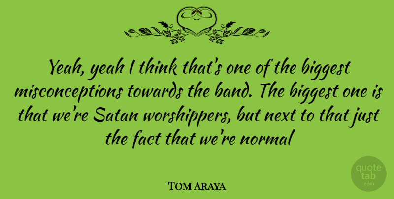 Tom Araya Quote About Thinking, Band, Next: Yeah Yeah I Think Thats...