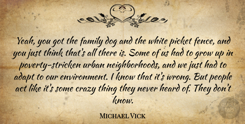 Michael Vick Quote About Act, Adapt, Family, Grow, Heard: Yeah You Got The Family...