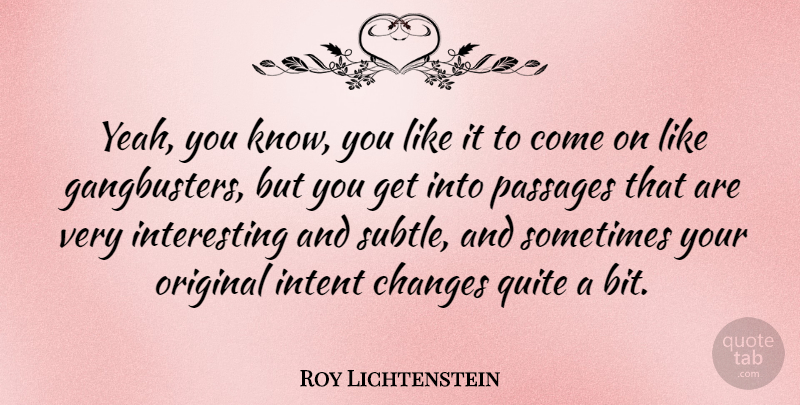 Roy Lichtenstein Quote About Change, Interesting, Sometimes: Yeah You Know You Like...