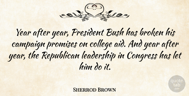Sherrod Brown Quote About College, Years, Broken: Year After Year President Bush...