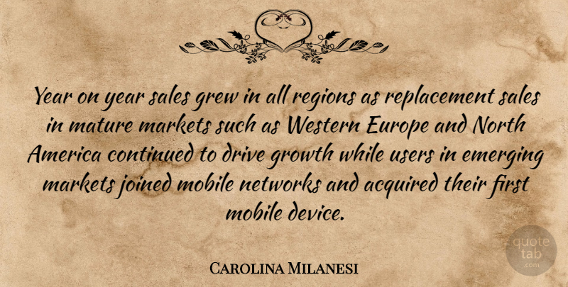 Carolina Milanesi Quote About Acquired, America, Continued, Drive, Emerging: Year On Year Sales Grew...