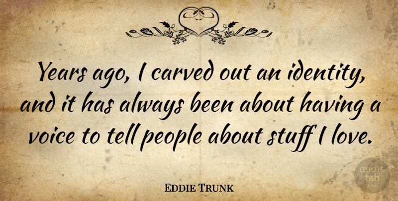 Eddie Trunk Quote About Carved, Love, People, Stuff: Years Ago I Carved Out...