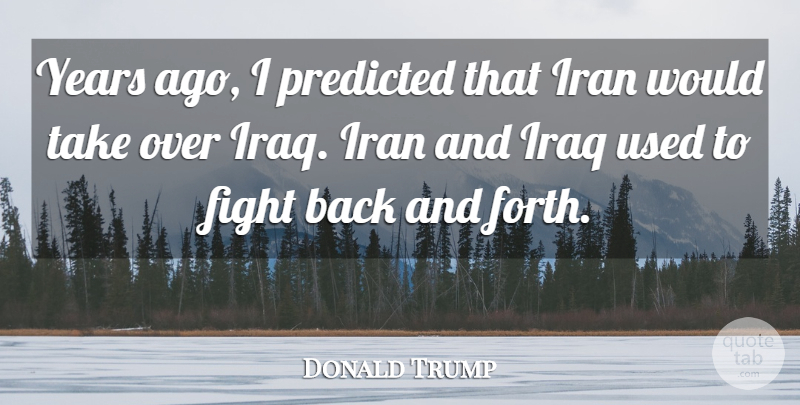 Donald Trump Quote About Fight, Iran, Iraq, Predicted: Years Ago I Predicted That...