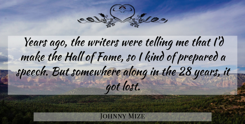Johnny Mize Quote About Along, Hall, Prepared, Somewhere, Telling: Years Ago The Writers Were...
