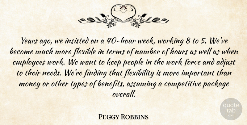 Peggy Robbins Quote About Adjust, Assuming, Employees, Finding, Flexible: Years Ago We Insisted On...