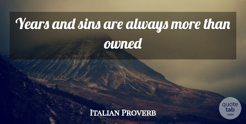 Italian Proverb Quote About Owned, Sins: Years And Sins Are Always...