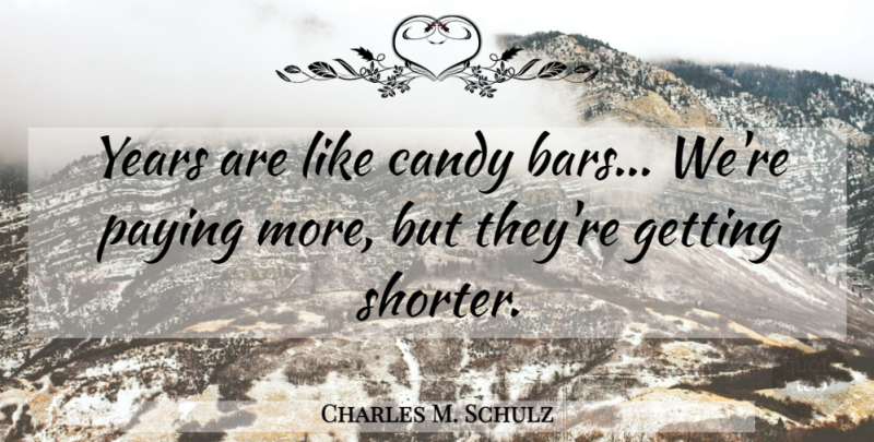Charles M. Schulz Quote About Years, Bars, Candy Bar: Years Are Like Candy Bars...