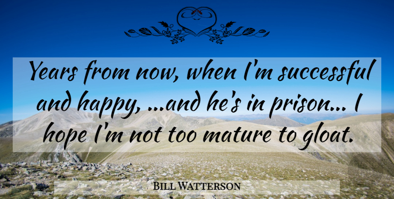 Bill Watterson Quote About Successful, Years, Envy: Years From Now When Im...