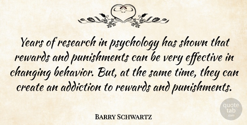 Barry Schwartz Quote About Changing, Create, Effective, Psychology, Rewards: Years Of Research In Psychology...