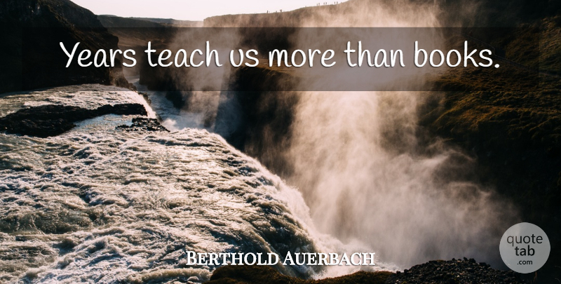 Berthold Auerbach Quote About Inspirational, Book, Years: Years Teach Us More Than...