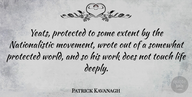 Patrick Kavanagh Quote About Extent, Life, Protected, Somewhat, Work: Yeats Protected To Some Extent...