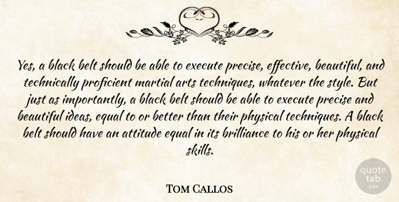Tom Callos Quote About Arts, Attitude, Beautiful, Belt, Black: Yes A Black Belt Should...