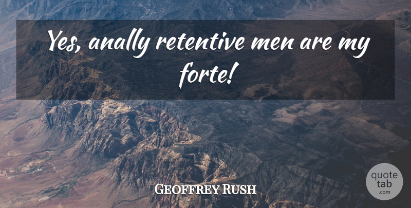 Geoffrey Rush Quote About Men, Forte: Yes Anally Retentive Men Are...