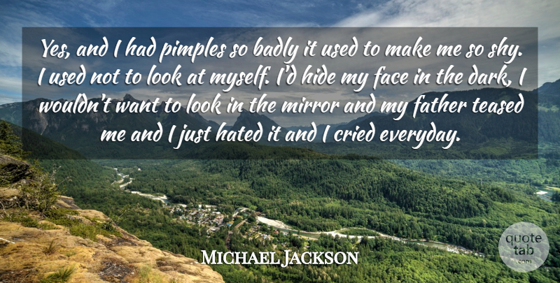 Michael Jackson Quote About Father, Dark, Mirrors: Yes And I Had Pimples...