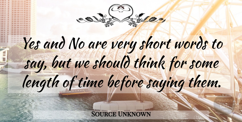 Source Unknown Quote About Length, Saying, Short, Time, Words: Yes And No Are Very...